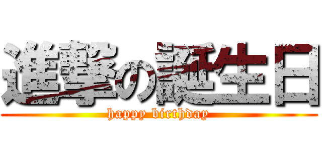 進撃の誕生日 (happy birthday)