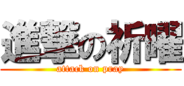 進撃の祈曜 (attack on pray)