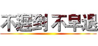 不遲到 不早退 ()