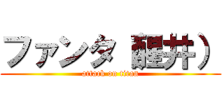 ファンタ（醒井） (attack on titan)