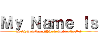 Ｍｙ Ｎａｍｅ Ｉｓ (DeadlySawGamer[Please Subscribe Me])