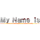 Ｍｙ Ｎａｍｅ Ｉｓ (DeadlySawGamer[Please Subscribe Me])
