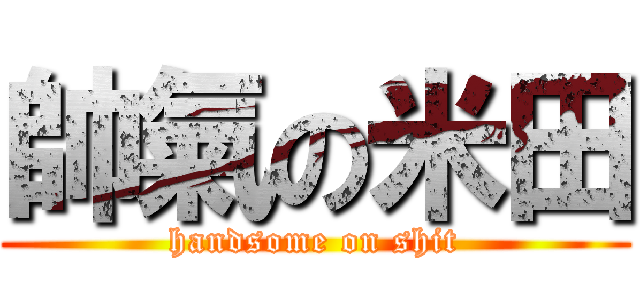 帥氣の米田 (handsome on shit)