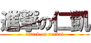 進撃の仁凱 (attack on renkai)