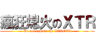 瘋狂熄火のＸＴＲ (Do not explain the XTREET)