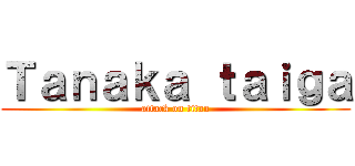 Ｔａｎａｋａ ｔａｉｇａ (attack on titan)