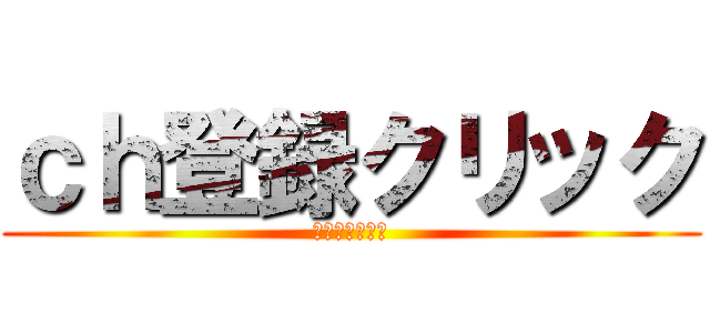 ｃｈ登録クリック (サブスクライブ)