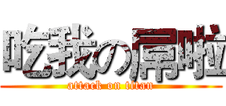 吃我の屌啦 (attack on titan)