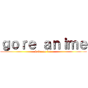 ｇｏｒｅ ａｎｉｍｅ (baka no inu)