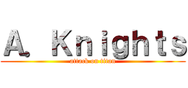 Ａ．Ｋｎｉｇｈｔｓ (attack on titan)