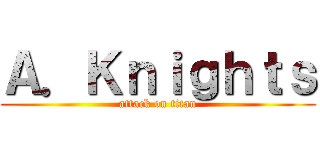 Ａ．Ｋｎｉｇｈｔｓ (attack on titan)