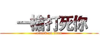     一槍打死你    (attack on titan)