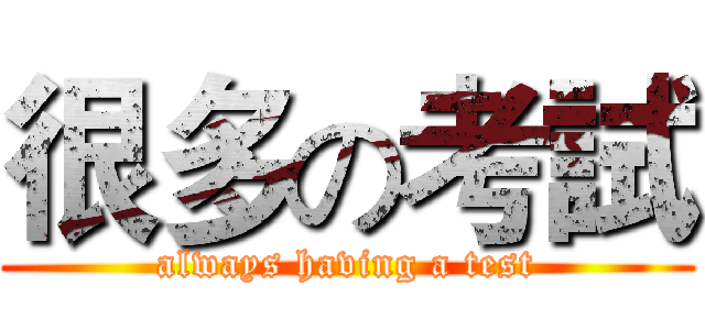 很多の考試 (always having a test)