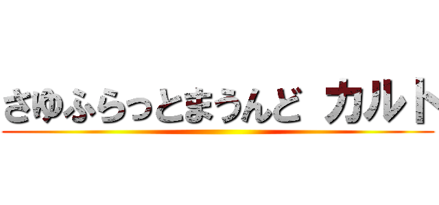 さゆふらっとまうんど カルト ()