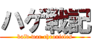 ハゲ戦記 (bald war chronicles)