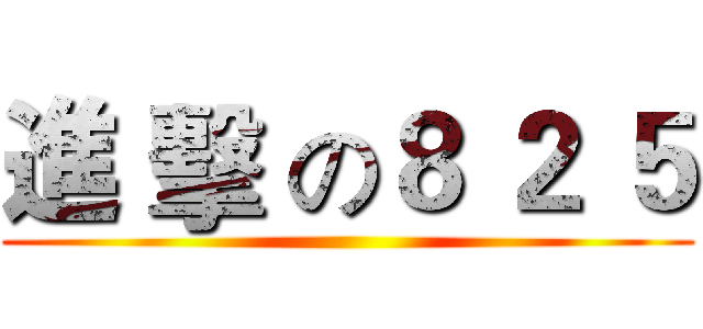 進 擊 の８ ２ ５ ()
