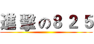 進 擊 の８ ２ ５ ()