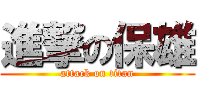 進撃の保雄 (attack on titan)