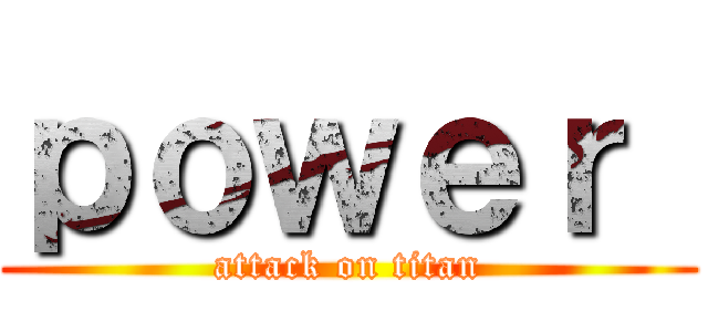 ｐｏｗｅｒ  (attack on titan)