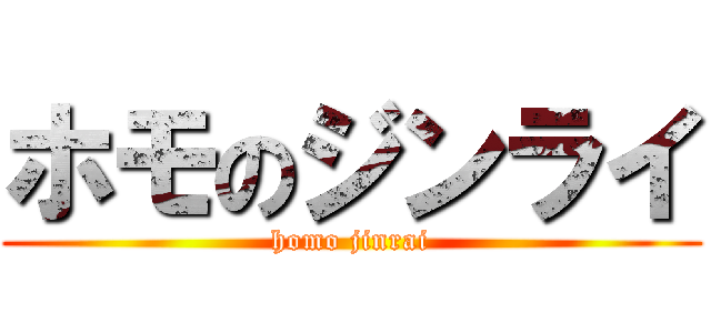 ホモのジンライ (homo jinrai)