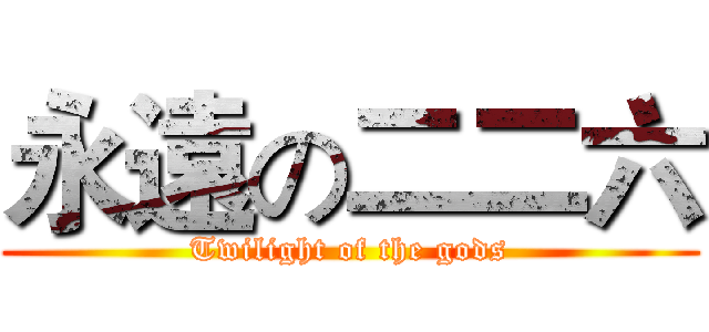 永遠の二二六 (Twilight of the gods)