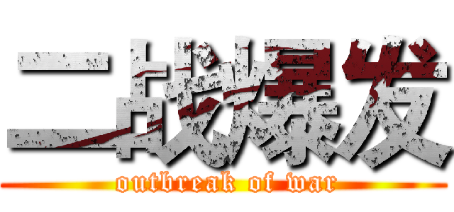 二战爆发 ( outbreak of war)