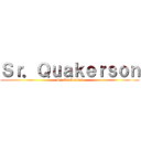 Ｓｒ．Ｑｕａｋｅｒｓｏｎ (Sr.Quakerson)