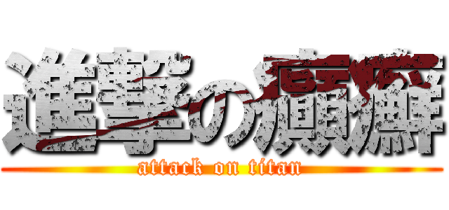 進撃の癲癬 (attack on titan)