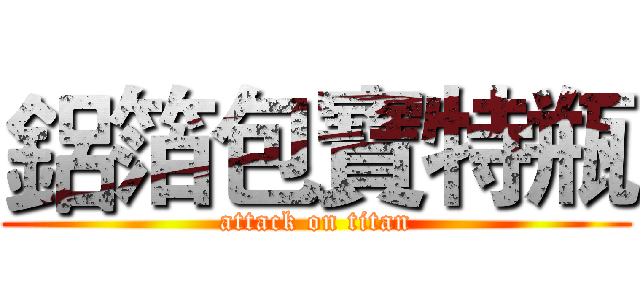 鋁箔包寶特瓶 (attack on titan)