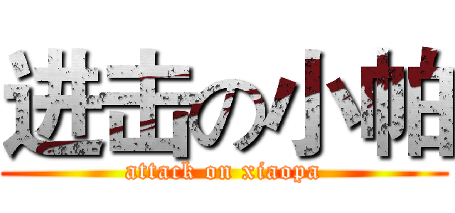 进击の小帕 (attack on xiaopa)
