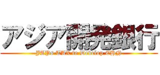 アジア開発銀行 (JAPs TAX to Develop CHN)