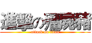 進擊の殭屍豬 (attack on titan)