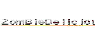 ＺｏｍＢｉｅＤｅｌｉｃｉｏｕｓ★進擊の藍☆ (attack on titan)