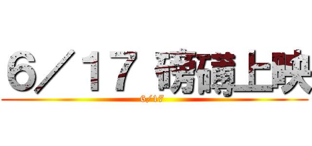 ６／１７ 磅礡上映 (6/17 )