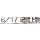 ６／１７ 磅礡上映 (6/17 )