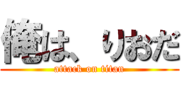 俺は、りおだ (attack on titan)