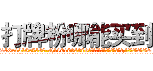 打牌粉哪能买到 (打牌粉哪能买到【电.话156x1318x7580-Q1991936399鑫宏药业】我们做的是长期生意,靠的是老客户长期支持
参考消息网2月20日报道 韩媒称，“剩女多、离婚率高的城市，房价一定会上涨。”这是中国经济学家金岩石2016年12月参加在上海举行的房地产相关论坛时说的话。
)