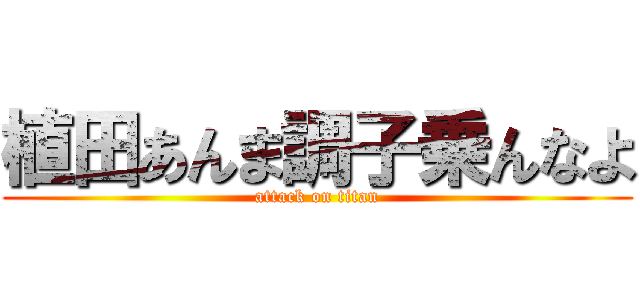 植田あんま調子乗んなよ (attack on titan)