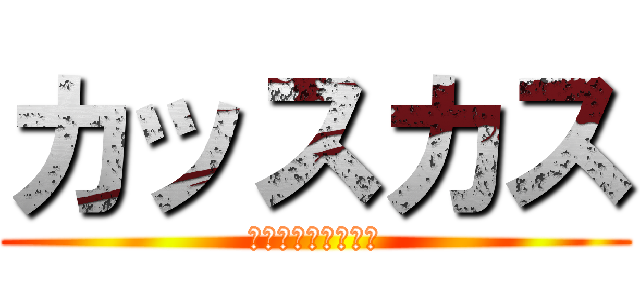 カッスカス (Ｋａｓｓｕｋａｓｕ)