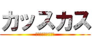 カッスカス (Ｋａｓｓｕｋａｓｕ)