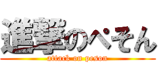 進撃のぺそん (attack on peson)