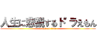 人生に悲観するト"ラえもん (attack on titan)