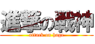 進撃の戦神 (attack on hage)