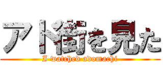 アド街を見た (I watched adomachi)