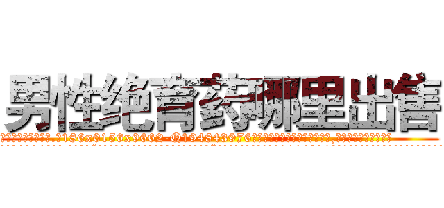 男性绝育药哪里出售 (男性绝育药哪里出售【电.话186x0156x9662-Q194843976林氏药业】我们做的是长期生意,靠的是老客户长期支持
参考消息网2月20日报道 韩媒称，“剩女多、离婚率高的城市，房价一定会上涨。”这是中国经济学家金岩石2016年12月参加在上海举行的房地产相关论坛时说的话。
)