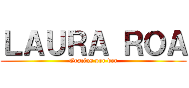 ＬＡＵＲＡ ＲＯＡ (Gracias por ver)