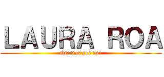 ＬＡＵＲＡ ＲＯＡ (Gracias por ver)