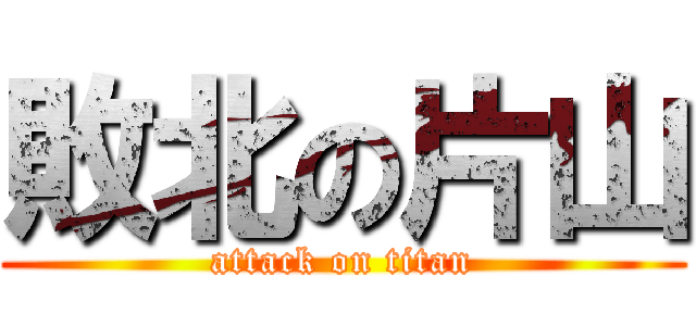 敗北の片山 (attack on titan)