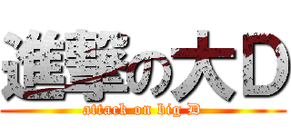 進撃の大Ｄ (attack on big D)