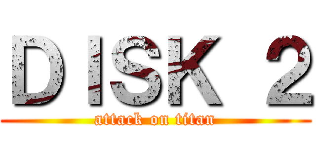 ＤＩＳＫ ２ (attack on titan)
